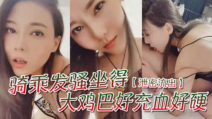 【泄密流出】&amp;#039;骚一点&amp;#039;，&amp;#039;啊宝贝你想我怎么骚么要不要舔舔你&amp;#039;，骑乘发骚坐得大鸡巴好充血好硬！