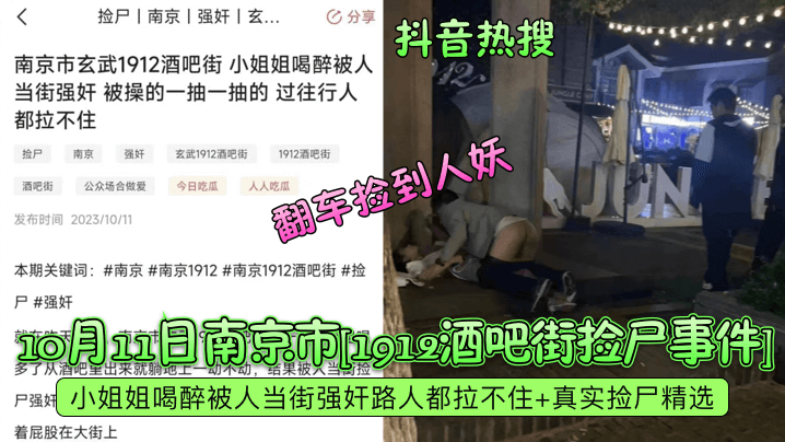 【抖音热搜】10月11日南京市1912酒吧街捡尸事件小姐姐喝醉被人当街强奸路人都拉不住真实捡尸精选翻车捡到人妖_