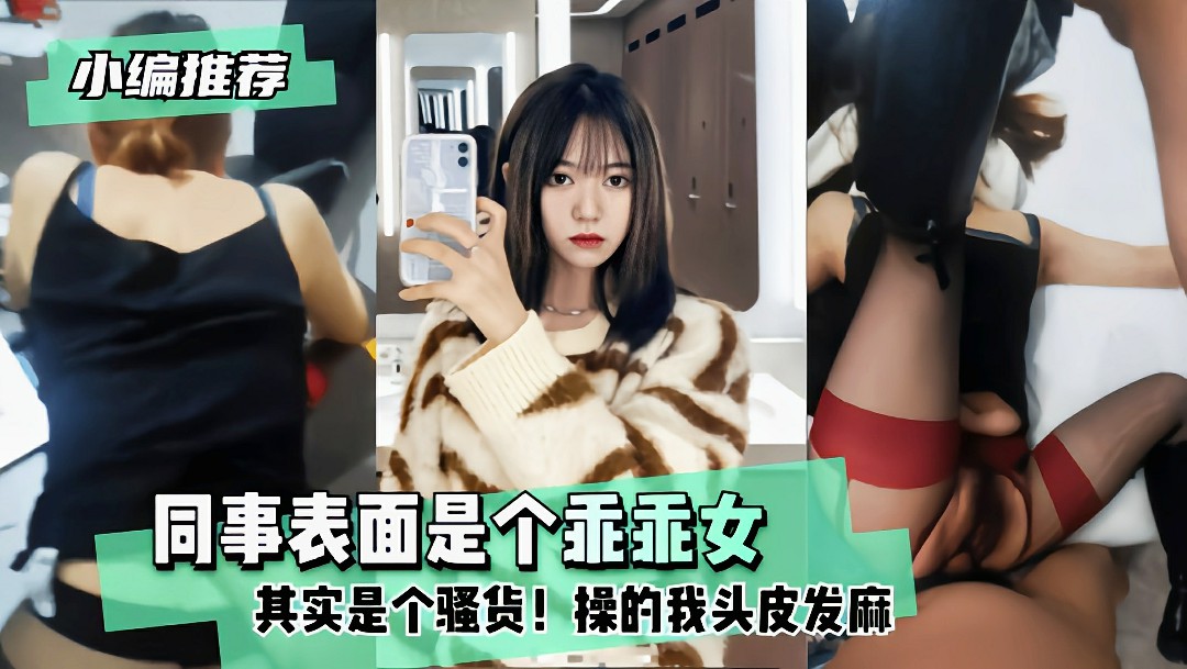 同事表面是个乖乖女其实是个骚货!操的我头皮发麻