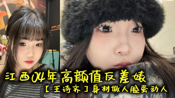 江西04年高颜值反差婊王诗齐身材傲人脸蛋动人天生丽质本来可以好好的相夫教子被炮友给调教成了贱货一个本性淫荡性瘾巨大喜欢被SM调教顶级清纯嫩妹变身精便器