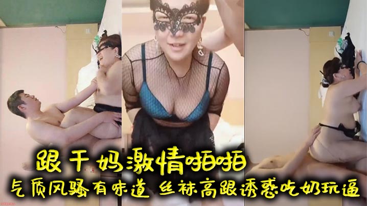 _母子乱伦_跟干妈激情啪啪_气质风骚有味道_丝袜高跟诱惑吃奶玩逼_口交大鸡巴_床上多体位爆草_老逼就是败火好刺激