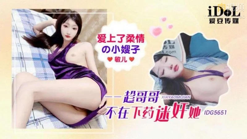 IDG5651 愛上了柔情的小嫂子 趁哥哥不在下藥迷奸她 敏儿