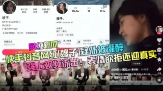 『网红新瓜』快手抖音网红“嫂子”疑似被灌醉强上视频流出，表情真实欲拒还迎