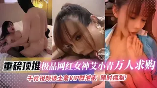 重磅系列黑料-极品网红女神艾小青 稀缺资源泄密流出 独家视频重磅泄密
