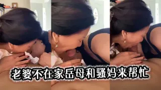老婆不在家岳母和骚妈来帮忙