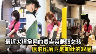 【麦当劳兼职女孩】 原来私底下是如此的浪荡 曝光劲爆聊天记录与视频