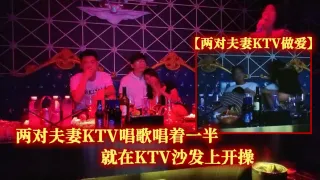 两对.夫妻KT.V唱歌唱着.一半.就在KTV.沙发上.开操