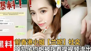 黑料前香港小姐【兰妮】社交掉凯子约炮被按着操视频流出