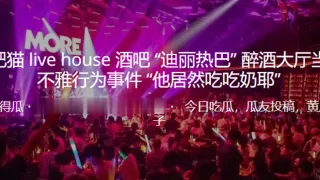 合.肥猫吧醉酒.大厅当众.不雅行.为事件“他.居然吃吃.奶耶”
