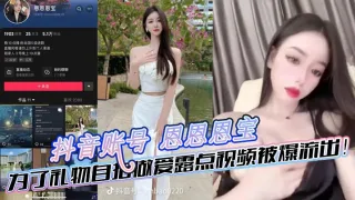 抖音账号 恩恩恩宝 为了礼物自拍做爱露点视频被爆流出！