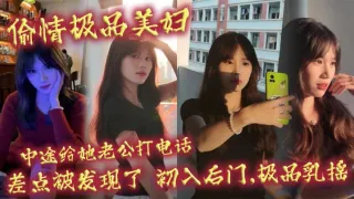 偷情极品美妇,中途给她老公打电话,差点被发现了,c入后门,极品乳摇