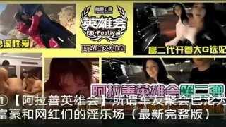 阿拉善英雄会华所谓车友聚会日论为富豪和网红们的淫乐场(最新完整版)
