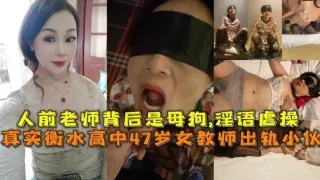 真实衡水高中47岁女教师出轨小伙，人前老师背后是母狗 淫语虐操