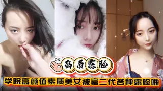 【高质露脸泄密】学院高颜值素质美女被富二代各种露脸啪啪调教完美拿捏金主