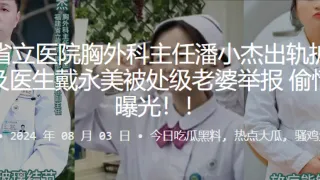福建省立医院胸外科主任潘小杰出轨护士长谢莉及医生戴永美被处级老婆举报！偷情视频曝光！！