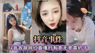 抖音事件抖音各路网红直播时有意无意露奶子