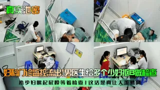 妇科门诊监控流出!男医生给多个少妇抠B做检查小少妇撅起屁股等着检查1这活是真让人羡慕