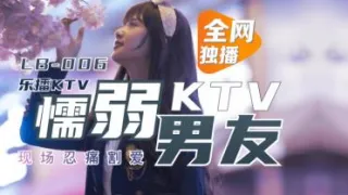 国产AV 乐播传媒 LB006 乐播KTV 懦弱男友弃爱求生 1080p 董小宛