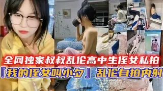 『我的侄女叫小夕』乱伦自拍内射