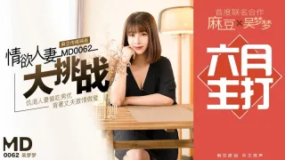 MD0062 特别企划 “情欲人妻大挑战” 吴梦梦