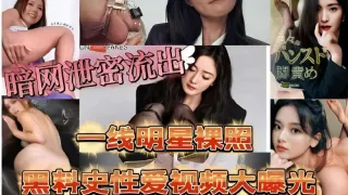 一线明星裸照，黑料史性爱视频大曝光