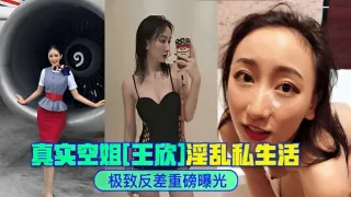 真实空姐王欣淫乱私生活极致反差重磅曝光