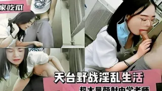 独家吃瓜天台野战淫乱生活超大量颜射中学老师