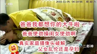 家庭摄像头父女乱伦爆操东北孕妇，对白超精彩