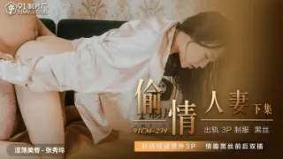 国产AV 91制片厂 91CM239 偷情人妻 下 张秀玲