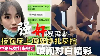 强奸兄弟妻按在床上疯狂挣扎反抗中途兄弟打来电话喊闹对白精彩！