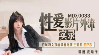MDX0033 性爱影片外流实录 性玩物女孩的致富逆袭三部曲ep3 夏晴子
