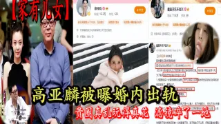 【家有儿女】高亚麟被曝婚内出轨 贵圈真乱玩得真花 滤镜碎了一地