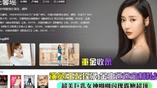 【重金收录】演员[王馨瑶]为金主爸爸定制私拍，超美巨乳女神啪啪闪现露鲍超顶