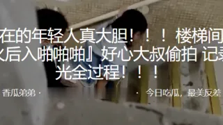 楼梯间干柴烈火后入啪啪啪好心大叔偷拍记录曝光全过程