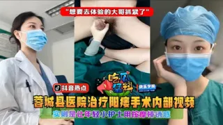 【吃瓜猛料】蓉城县医院治疗阳痿手术内部视频，实则是让年轻小护士用按摩棒诱惑“想要去体验的大哥抓紧了