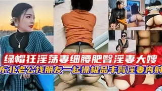 东北【绿帽狂淫荡妻】细腰肥臀淫妻大嫂-精品力荐