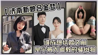 济南新娘吕金梦谁成想结婚之前是个被人调教的骚母狗太反差