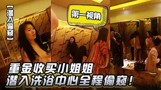 潜入偷窥重金收买小姐姐潜入洗浴中心第一视角全程偷窥