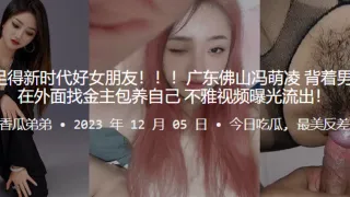 广东佛山冯萌凌背着男友偷偷在外面找金主包养自己不雅视频曝光流出