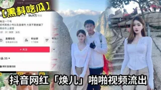 黑料吃瓜 抖音网红《焕儿》啪啪视频流出 超级漂亮身材超好皮肤超白是个大婊子