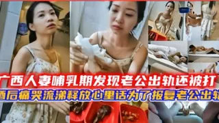 广西人妻哺乳期发现老公出轨还被打酒后痛苦流涕要报复老公出轨