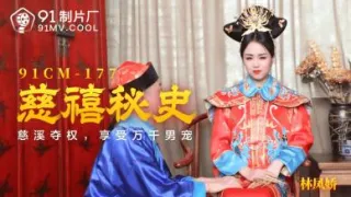 国产AV 91制片厂 91CM177 慈禧秘史 林凤娇(瑶贝)