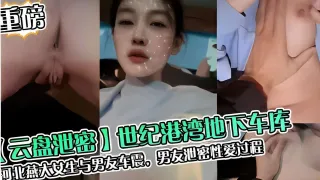 云盘泄密世纪港湾地下车库河北燕大女生与男友车震男友泄密性爱过程vlog出品