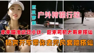 【户外真实勾搭】爆乳狐狸夜晚跑到马路上公然搭讪约炮-精品力荐