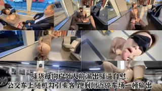 骚货母狗户外人前漏出骚逼自慰公交车上随机勾引乘客.跑到附近停车场一顿输出