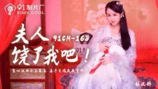 国产AV 91制片厂 91CM163 夫人饶了我吧 林凤娇(瑶贝)
