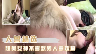 人兽精选超美女神不喜欢男人喜欢狗