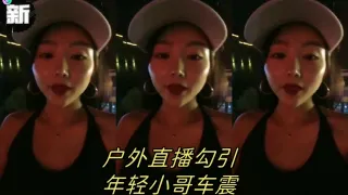 渣女来袭户外直播勾引年轻小哥车震