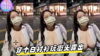 地上眼镜最骚台湾巨乳眼镜妹穿个白衬衫玩街头露出也不怕被轮奸