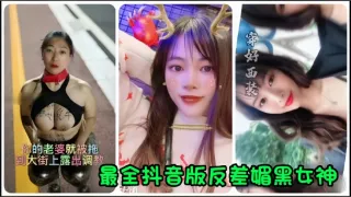 【抖音网红】全网最全抖音版反差媚黑女神流出，你的老婆就被拖到大街上露出调教